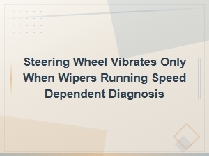 Steering Wheel Vibrates When Wipers Are On: Speed-Dependent Diagnosis Guide