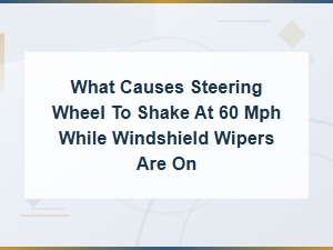 Steering Wheel Shaking at 60 Mph with Wipers On: Causes and Fixes